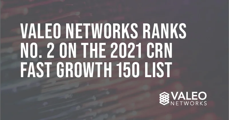 Valeo Networks Ranks No. 2 on the 2021 CRN Fast Growth 150 List