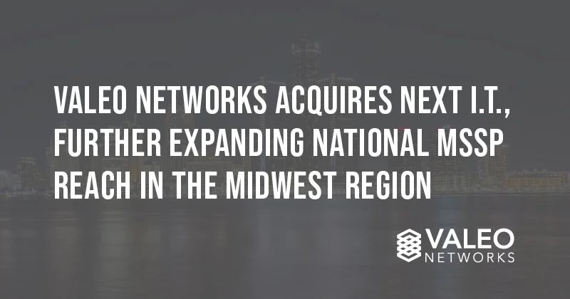 Valeo Networks Acquires Next I.T., Further Expanding National MSSP Reach in the Midwest Region