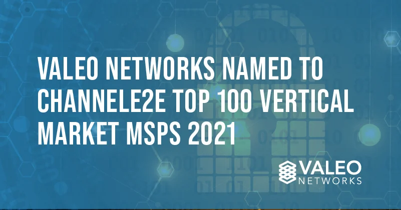 Valeo Networks Named to ChannelE2E Top 100 Vertical Market MSPs: 2021 Edition
